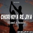 Chori Kiya Re Jiya Slowed Reverb Lofi