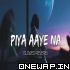 Piya Aaya Na Lofi (Slowed Reverb)